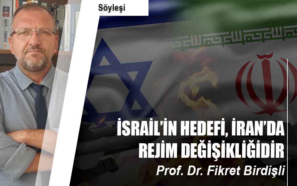 İSRAİL'İN HEDEFİ, İRAN'DA REJİM DEĞİŞİKLİĞİDİR